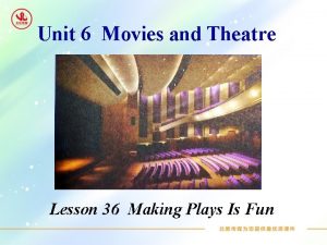 Unit 6 Movies and Theatre Lesson 36 Making