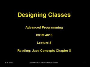 Designing Classes Advanced Programming ICOM 4015 Lecture 8