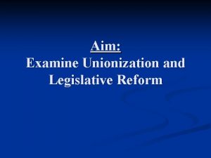 Aim Examine Unionization and Legislative Reform Unionization Factory