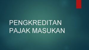 PENGKREDITAN PAJAK MASUKAN PENGKREDITAN PAJAK MASUKAN Ps 9