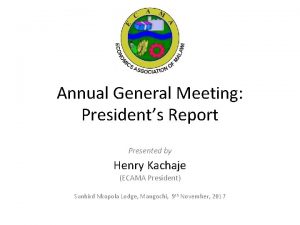 Annual General Meeting Presidents Report Presented by Henry
