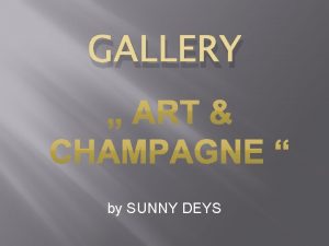 GALLERY by SUNNY DEYS ART CHAMPAGNE GALLERY LOCATIONS