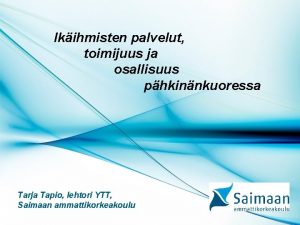 Ikihmisten palvelut toimijuus ja osallisuus phkinnkuoressa Tarja Tapio