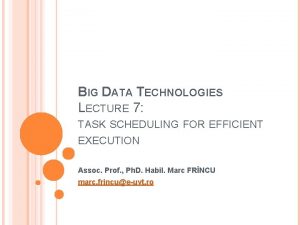 BIG DATA TECHNOLOGIES LECTURE 7 TASK SCHEDULING FOR