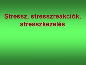 Stressz stresszreakcik stresszkezels A stressz meghatrozsa A stressz