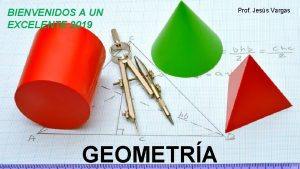 BIENVENIDOS A UN EXCELENTE 2019 GEOMETRA Prof Jess