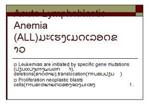 Acute Lymphoblastic Anemia ALL Leukemias are initiated by