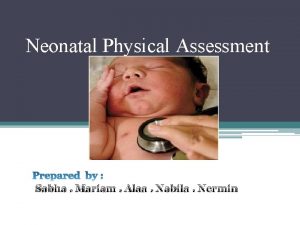 Neonatal Physical Assessment Sabha Mariam Alaa Nabila Nermin