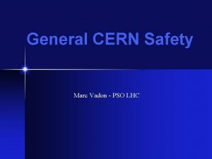 General CERN Safety Marc Vadon PSO LHC Safety