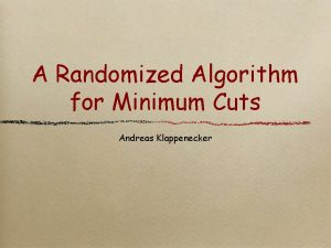 A Randomized Algorithm for Minimum Cuts Andreas Klappenecker