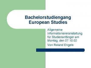 Bachelorstudiengang European Studies Allgemeine Informationsveranstaltung fr Studienanfnger am