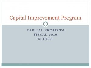 Capital Improvement Program CAPITAL PROJECTS FISCAL 2016 BUDGET