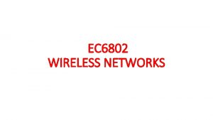 EC 6802 WIRELESS NETWORKS OBJECTIVES To study about