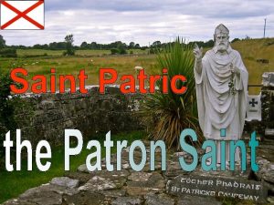 Saint Patric is the patron saint of Ireland