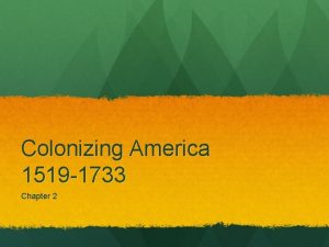 Colonizing America 1519 1733 Chapter 2 The Spanish