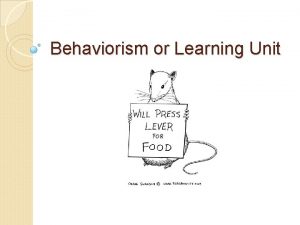 Behaviorism or Learning Unit Assumptions of Behaviorists Occams
