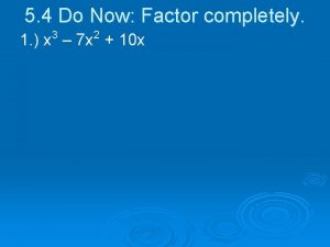 5 4 Do Now Factor completely 1 x