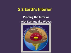 5 2 Earths Interior Probing the Interior with