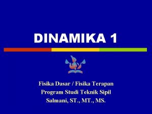 DINAMIKA 1 Fisika Dasar Fisika Terapan Program Studi