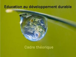 Education au dveloppement durable Cadre thorique Cadre thorique