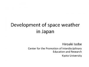 Development of space weather in Japan Hiroaki Isobe