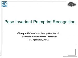 Pose Invariant Palmprint Recognition Chhaya Methani and Anoop
