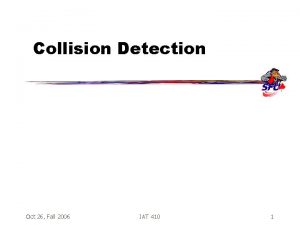 Collision Detection Oct 26 Fall 2006 IAT 410
