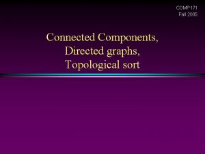 COMP 171 Fall 2005 Connected Components Directed graphs