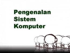 Pengenalan Sistem Komputer SISTEM KOMPUTER Sistem komputer computer