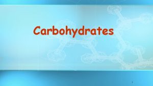Carbohydrates 1 Carbohydrates Main source of energy for