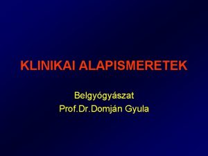 KLINIKAI ALAPISMERETEK Belgygyszat Prof Dr Domjn Gyula TANTRGYI