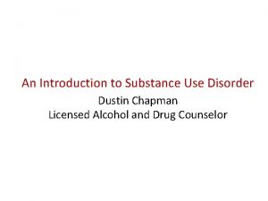 An Introduction to Substance Use Disorder Dustin Chapman