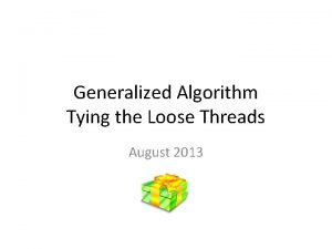 Generalized Algorithm Tying the Loose Threads August 2013