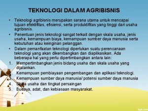 TEKNOLOGI DALAM AGRIBISNIS Teknologi agribisnis merupakan sarana utama