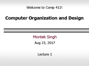 Welcome to Comp 411 Computer Organization and Design