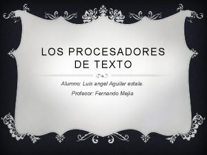 LOS PROCESADORES DE TEXTO Alumno Luis angel Aguilar