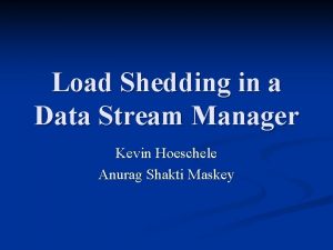Load Shedding in a Data Stream Manager Kevin