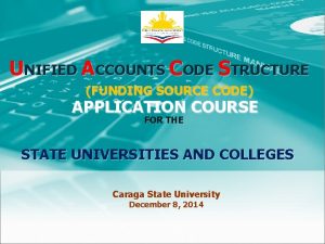 UNIFIED ACCOUNTS CODE STRUCTURE FUNDING SOURCE CODE APPLICATION
