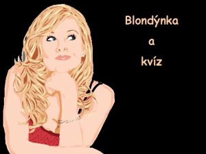 Blondnka a kvz Jedna blondnka se zastnila kvzu