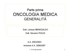 Parte prima ONCOLOGIA MEDICA GENERALIT Dott Lorenzo MENEGALDO