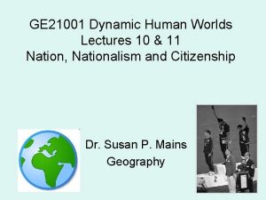 GE 21001 Dynamic Human Worlds Lectures 10 11