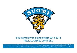 Seurayhteistyn painopisteet 2013 2014 PELI LUONNE LUISTELU PELITILANNEROOLIT