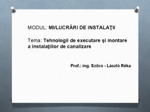 MODUL MILUCRRI DE INSTALAII Tema Tehnologii de executare