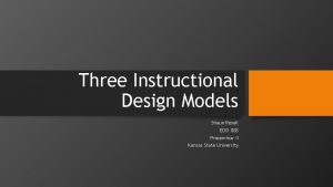 Three Instructional Design Models Shaun Rosell EDCI 888