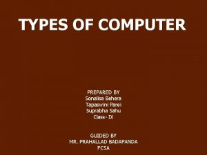 TYPES OF COMPUTER PREPARED BY Sonalisa Behera Tapaswini