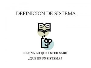 DEFINICION DE SISTEMA DEFINA LO QUE USTED SABE