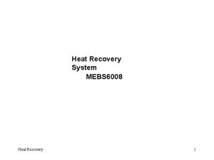 Heat Recovery System MEBS 6008 Heat Recovery 1