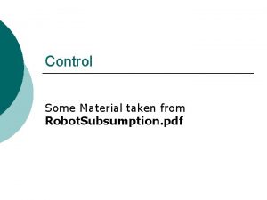 Control Some Material taken from Robot Subsumption pdf