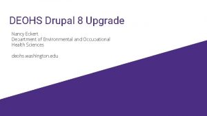 DEOHS Drupal 8 Upgrade Nancy Eckert Department of