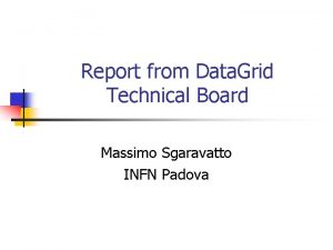 Report from Data Grid Technical Board Massimo Sgaravatto